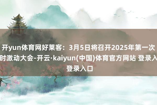 开yun体育网好莱客：3月5日将召开2025年第一次临时激动大会-开云·kaiyun(中国)体育官方